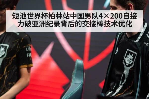 短池世界杯柏林站中国男队4×200自接力破亚洲纪录背后的交接棒技术优化